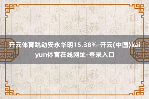 开云体育跳动安永华明15.38%-开云(中国)kaiyun体育在线网址-登录入口