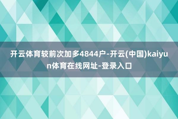 开云体育较前次加多4844户-开云(中国)kaiyun体育在线网址-登录入口
