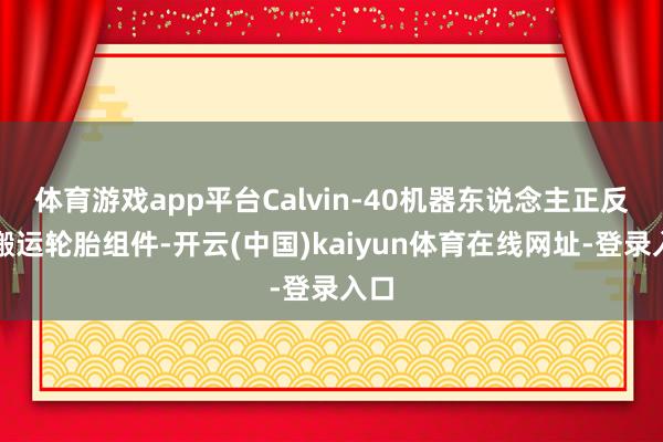 体育游戏app平台Calvin-40机器东说念主正反复搬运轮胎组件-开云(中国)kaiyun体育在线网址-登录入口