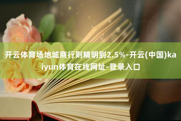 开云体育场地城商行则精明到2.5%-开云(中国)kaiyun体育在线网址-登录入口