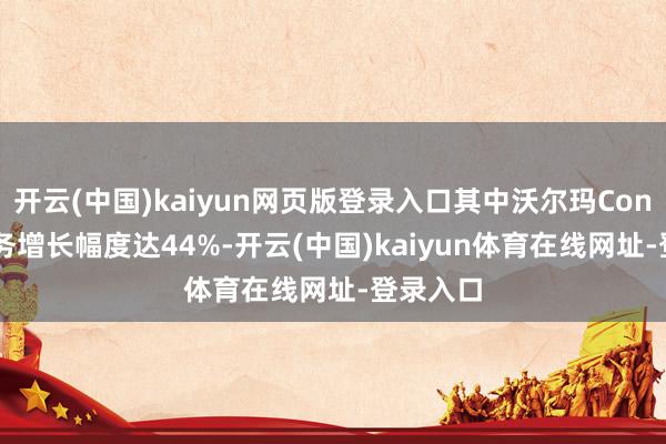 开云(中国)kaiyun网页版登录入口其中沃尔玛Connect业务增长幅度达44%-开云(中国)kaiyun体育在线网址-登录入口