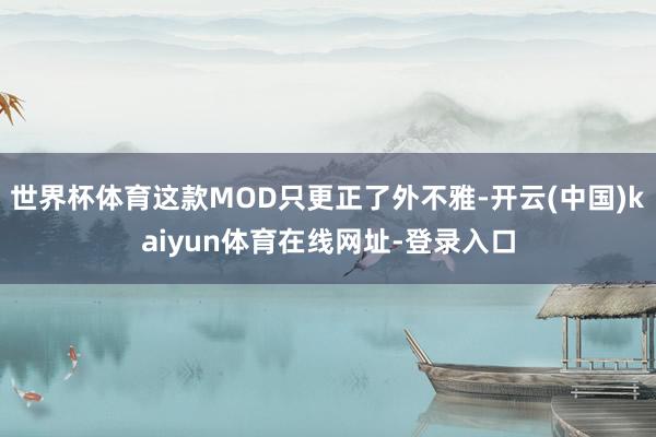 世界杯体育这款MOD只更正了外不雅-开云(中国)kaiyun体育在线网址-登录入口