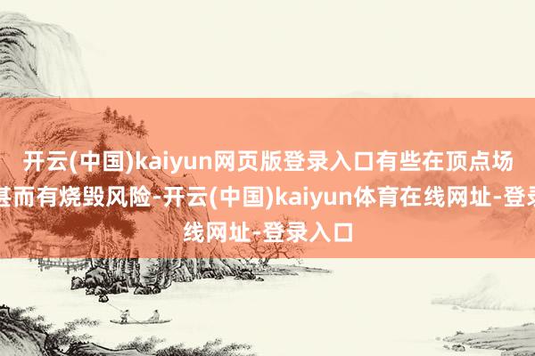 开云(中国)kaiyun网页版登录入口有些在顶点场景下甚而有烧毁风险-开云(中国)kaiyun体育在线网址-登录入口