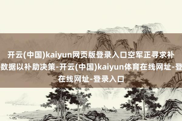 开云(中国)kaiyun网页版登录入口空军正寻求补充资本数据以补助决策-开云(中国)kaiyun体育在线网址-登录入口