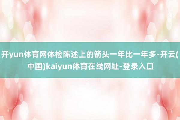 开yun体育网体检陈述上的箭头一年比一年多-开云(中国)kaiyun体育在线网址-登录入口